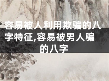 容易被人利用欺骗的八字特征,容易被男人骗的八字