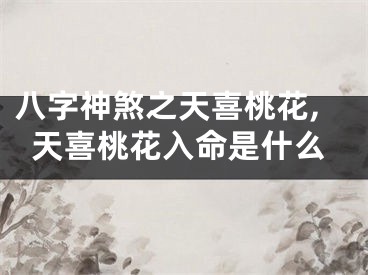 八字神煞之天喜桃花,天喜桃花入命是什么