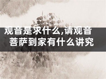 观音是求什么,请观音菩萨到家有什么讲究