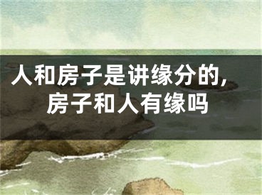 人和房子是讲缘分的,房子和人有缘吗