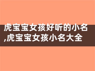 虎宝宝女孩好听的小名,虎宝宝女孩小名大全