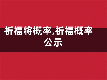 祈福将概率,祈福概率公示