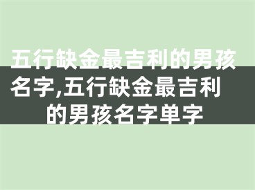 五行缺金最吉利的男孩名字,五行缺金最吉利的男孩名字单字