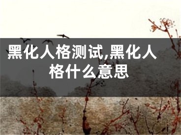 黑化人格测试,黑化人格什么意思