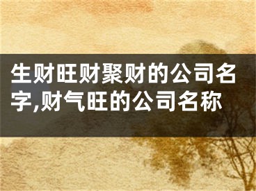 生财旺财聚财的公司名字,财气旺的公司名称