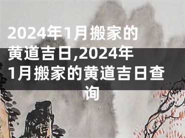 2024年1月搬家的黄道吉日,2024年1月搬家的黄道吉日查询