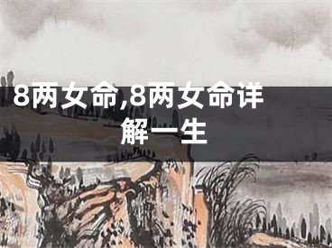 8两女命,8两女命详解一生