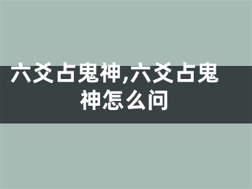 六爻占鬼神,六爻占鬼神怎么问