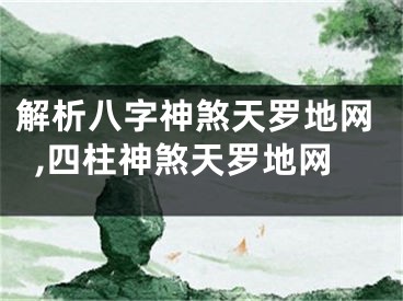 解析八字神煞天罗地网,四柱神煞天罗地网