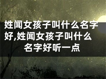 姓闻女孩子叫什么名字好,姓闻女孩子叫什么名字好听一点
