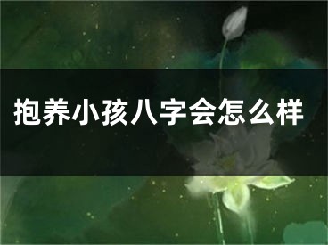 抱养小孩八字会怎么样