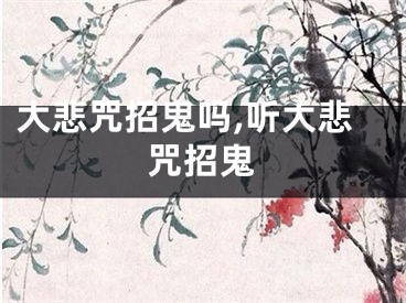 大悲咒招鬼吗,听大悲咒招鬼