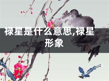 禄星是什么意思,禄星形象