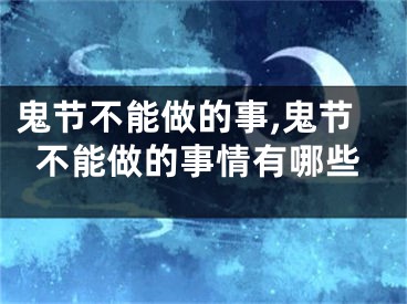 鬼节不能做的事,鬼节不能做的事情有哪些