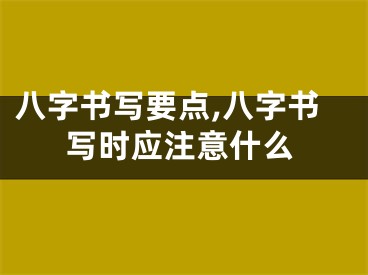 八字书写要点,八字书写时应注意什么