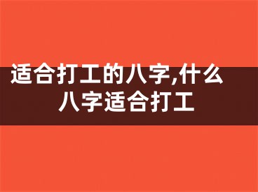 适合打工的八字,什么八字适合打工