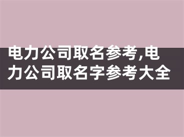 电力公司取名参考,电力公司取名字参考大全
