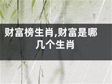 财富榜生肖,财富是哪几个生肖