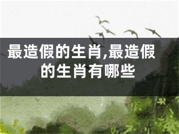 最造假的生肖,最造假的生肖有哪些