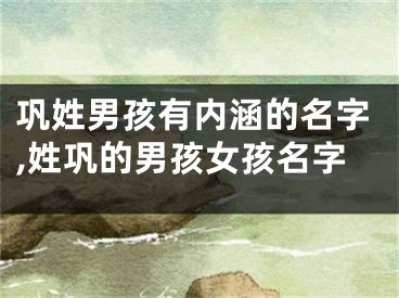 巩姓男孩有内涵的名字,姓巩的男孩女孩名字