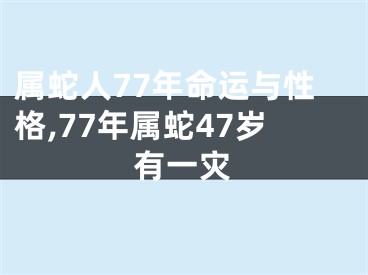 属蛇人77年命运与性格,77年属蛇47岁有一灾