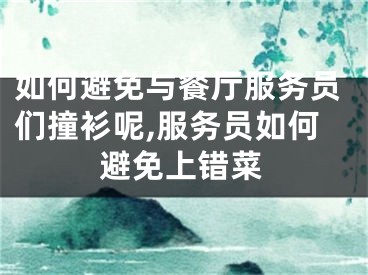 如何避免与餐厅服务员们撞衫呢,服务员如何避免上错菜