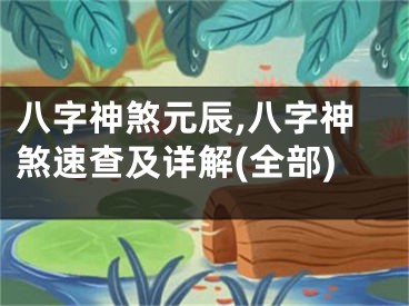 八字神煞元辰,八字神煞速查及详解(全部)