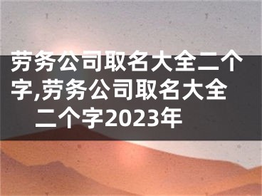 劳务公司取名大全二个字,劳务公司取名大全二个字2023年