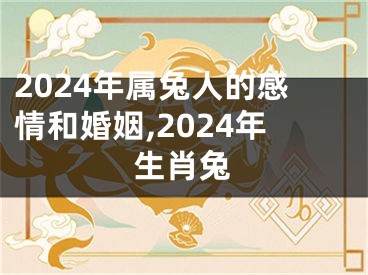 2024年属兔人的感情和婚姻,2024年生肖兔