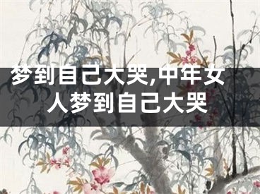梦到自己大哭,中年女人梦到自己大哭