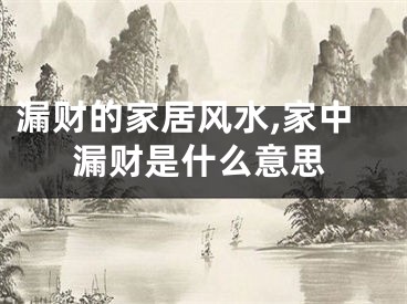 漏财的家居风水,家中漏财是什么意思
