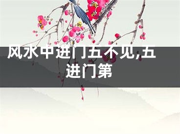 风水中进门五不见,五进门第