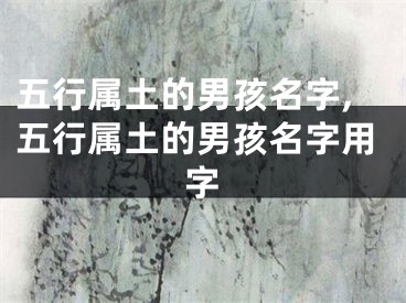 五行属土的男孩名字,五行属土的男孩名字用字