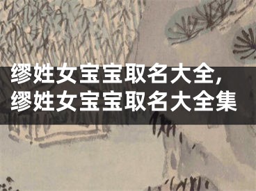 缪姓女宝宝取名大全,缪姓女宝宝取名大全集