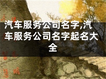 汽车服务公司名字,汽车服务公司名字起名大全