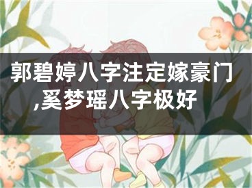 郭碧婷八字注定嫁豪门,奚梦瑶八字极好