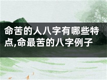 命苦的人八字有哪些特点,命最苦的八字例子