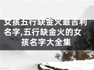 女孩五行缺金火最吉利名字,五行缺金火的女孩名字大全集