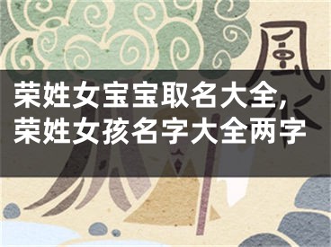荣姓女宝宝取名大全,荣姓女孩名字大全两字