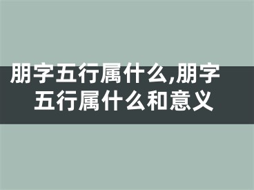 朋字五行属什么,朋字五行属什么和意义