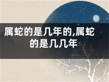 属蛇的是几年的,属蛇的是几几年