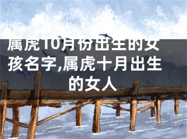属虎10月份出生的女孩名字,属虎十月出生的女人