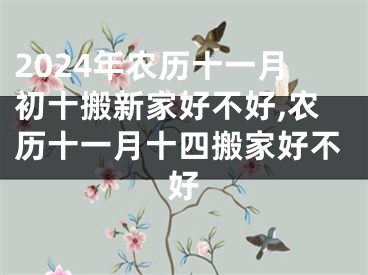 2024年农历十一月初十搬新家好不好,农历十一月十四搬家好不好