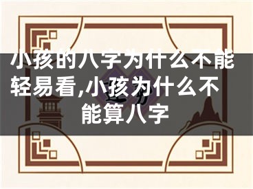 小孩的八字为什么不能轻易看,小孩为什么不能算八字