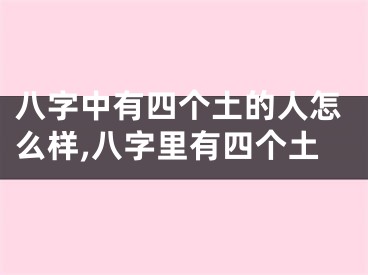 八字中有四个土的人怎么样,八字里有四个土