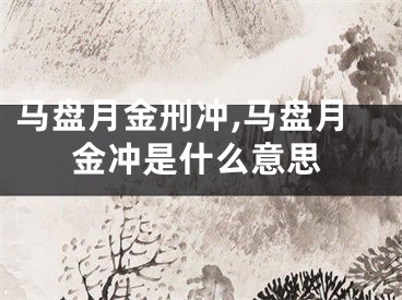 马盘月金刑冲,马盘月金冲是什么意思