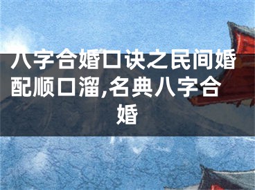 八字合婚口诀之民间婚配顺口溜,名典八字合婚