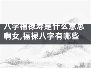 八字福禄寿是什么意思啊女,福禄八字有哪些