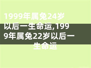 1999年属兔24岁以后一生命运,1999年属兔22岁以后一生命运