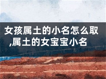 女孩属土的小名怎么取,属土的女宝宝小名